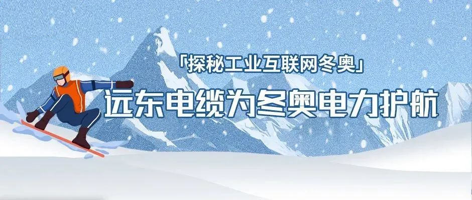 冬奥背后的工业互联网故事：远东电缆为冬奥电力护航